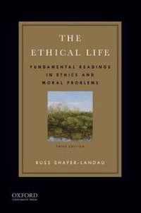 The ethical life : fundamental readings in ethics and moral problems; Russ Shafer-Landau; 2015