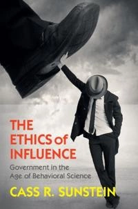 The ethics of influence : government in the age of behavioral science; Cass R. Sunstein; 2016