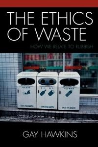 The ethics of waste : how we relate to rubbish; Gay Hawkins; 2006