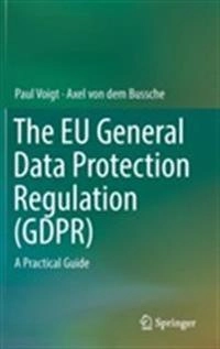 The EU general data protection regulation (GDPR) : a practical guide; Paul Voigt; 2017