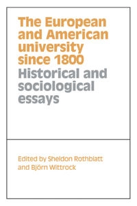 The European and American university since 1800 : historical and sociological essays; Sheldon Rothblatt, Björn Wittrock; 1993