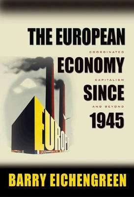 The European economy since 1945 : coordinated capitalism and beyond; Barry J. Eichengreen; 2007
