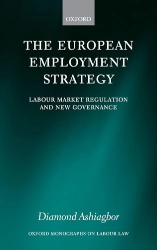 The European employment strategy : labour market regulation and new governance; Diamond Ashiagbor; 2005