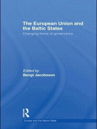 The European Union and the Baltic States : changing forms of governance; Bengt Jacobsson; 2011