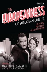 The Europeanness of European cinema : identity, meaning, globalisation; Mary Harrod, Mariana Liz, Alissa Timoshkina; 2014