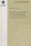 The everday practice of school bullying : children's participation in peer group activities and school-based anti-bullying initiatives; Johanna Svahn; 2012
