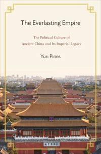 The everlasting empire : the political culture of ancient China and its imperial legacy; Yuri. Pines; 2012