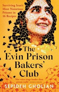 The Evin Prison bakers' club : surviving Iran's most notorious prisons in 16 recipes; Sipidah Ghulian; 2025