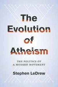 The evolution of atheism : the politics of a modern movement; Stephen LeDrew; 2016