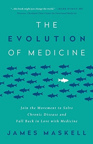 The Evolution of Medicine: Join the Movement to Solve Chronic Disease and Fall Back in Love with Medicine; James Maskell; 2016