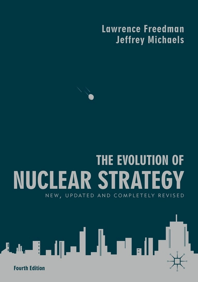 The evolution of nuclear strategy; Lawrence Freedman, Jeffrey H. Michaels; 2019