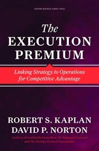The execution premium : linking strategy to operations for competitive advantage; Robert S. Kaplan; 2008