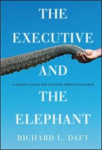 The Executive and the Elephant: A Leader's Guide to Achieving Inner Execlle; Richard L. Daft; 2010