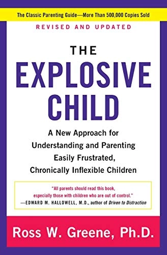 The explosive child : a new approach for understanding and parenting easily frustrated, chronically inflexible children; Ross W. Greene; 2014