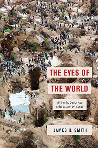 The eyes of the world : mining the digital age in the Eastern DR Congo; James H. Smith; 2021