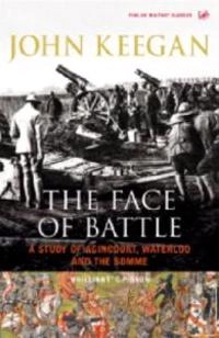 The face of battle : a study of Agincourt, Waterloo and the Somme; John Keegan; 2004