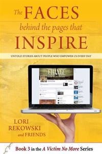 The FACES behind the PAGES that INSPIRE: Untold Stories About People Who Empower Us Every Day; Lori Rekowski; 2013