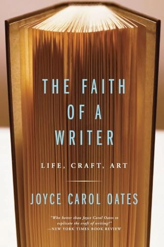 The faith of a writer : life, craft, art; Joyce Carol Oates; 2003