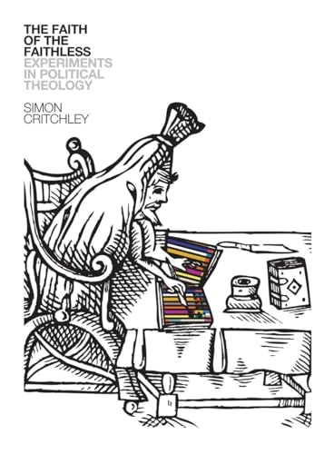 The faith of the faithless : experiments in political theology; Simon Critchley; 2012