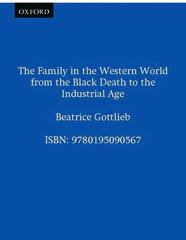 The family in the Western world from the Black Death to the industrial age; Beatrice Gottlieb; 1993