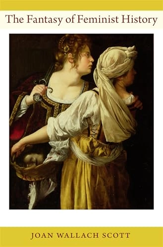 The fantasy of feminist history; Joan Wallach Scott; 2011