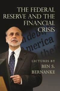 The Federal Reserve and the financial crisis; Ben Bernanke; 2013