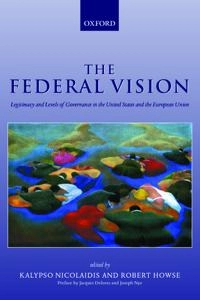 The federal vision : legitimacy and levels of governance in the United States and the European Union; Kalypso Nicolaidis, Robert Howse; 2001
