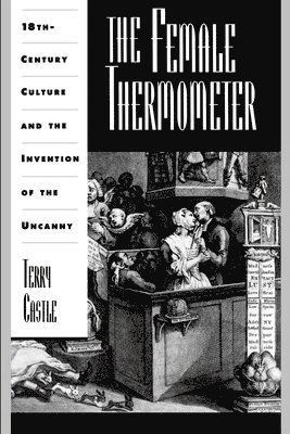 The female thermometer : Eighteenth-Century culture and the invention of the uncanny; Terry Castle; 1995