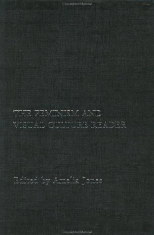 The feminism and visual culture reader; Amelia Jones; 2003