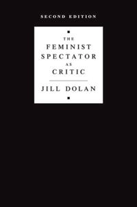 The feminist spectator as critic; Jill Dolan; 2012