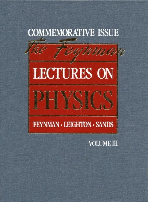 The Feynman lectures on physics · [Quantum mechanics], Vol. 3; Richard Phillips Feynman, Robert B. Leighton, Matthew Linzee Sands; 1989