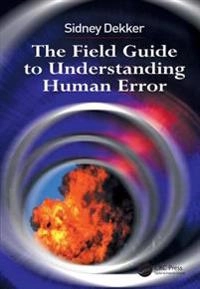The field guide to understanding human error; Sidney Dekker; 2006