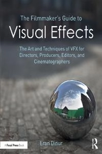The filmmaker's guide to visual effects : the art and techniques of VFX for directors, producers, editors, and cinematographers; Eran Dinur; 2017