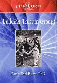 The Findhorn Book of Building Trust in Groups; David Earl Platts; 2003