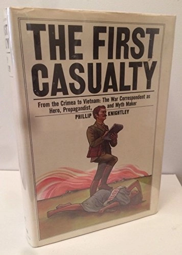 The first casualty : from the Crimes to Vietnam : the war correspondent as hero, propagandist and myth maker; Phillip Knightley; 1975