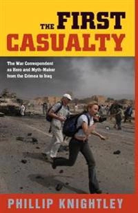The first casualty : the war correspondent as hero and myth-maker from the Crimea to Iraq; Phillip Knightley; 2004