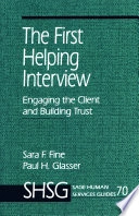 The first helping interview : engaging the client and building trust; Sara Fine; 1996