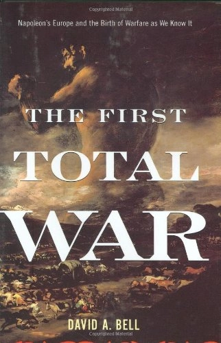 The First Total War: Napoleon's Europe and the Birth of Warfare as We Know itMariner books; David Avrom Bell