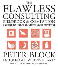 The Flawless Consulting Fieldbook and Companion: A Guide to Understanding Y; Peter Block; 2000