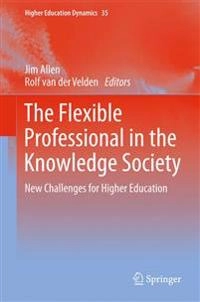 The flexible professional in the knowledge society new challenges for higher education; Jim Allen, Rolf Van Der Velden, Rolf Van Der Velden; 2011