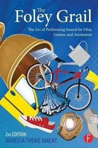 The foley grail : the art of performing sound for film, games, and animation; Vanessa Theme Ament; 2014