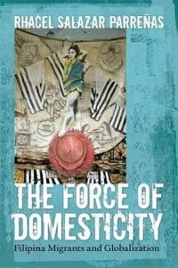 The force of domesticity : Filipina migrants and globalization; Rhacel Salazar Parreñas; 2008