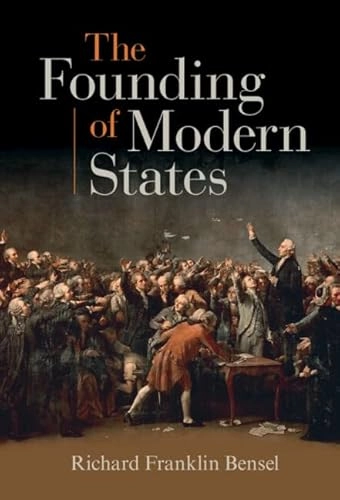 The Founding of Modern States; Richard Franklin Bensel; 2022