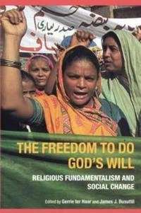The freedom to do God's will : religious fundamentalism and social change; Gerrie ter Haar, James J. Busuttil; 2002