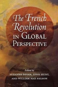 The French Revolution in Global Perspective; Suzanne Desan, Lynn Hunt, William Max Nelson; 2013