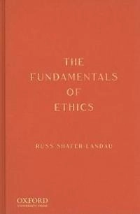 The fundamentals of ethics; Russ Shafer-Landau; 2010