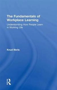 The fundamentals of workplace learning : understanding how people learn in working life; Knud Illeris; 2011
