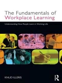 The fundamentals of workplace learning : understanding how people learn in working life; Knud Illeris; 2011