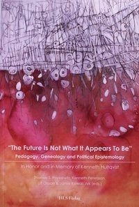 The future is not what it appears to be : pedagogy, genealogy and political epistemology; Thomas S Popkewitz, Kenneth Petersson, Ulf Olsson; 2006