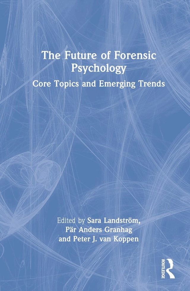 The future of forensic psychology : core topics and emerging trends; Sara Landström, Pär Anders Granhag, P. J. van Koppen; 2023